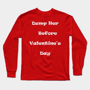 Dump Her Before Valentine's Day Long Sleeve T-Shirt